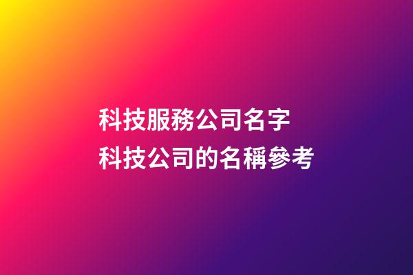 科技服務公司名字 科技公司的名稱參考-第1張-公司起名-玄機派
